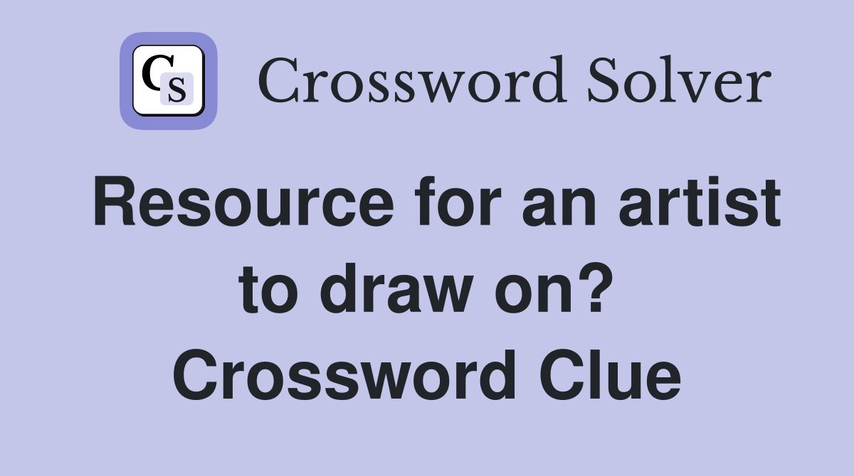 Resource for an artist to draw on? Crossword Clue