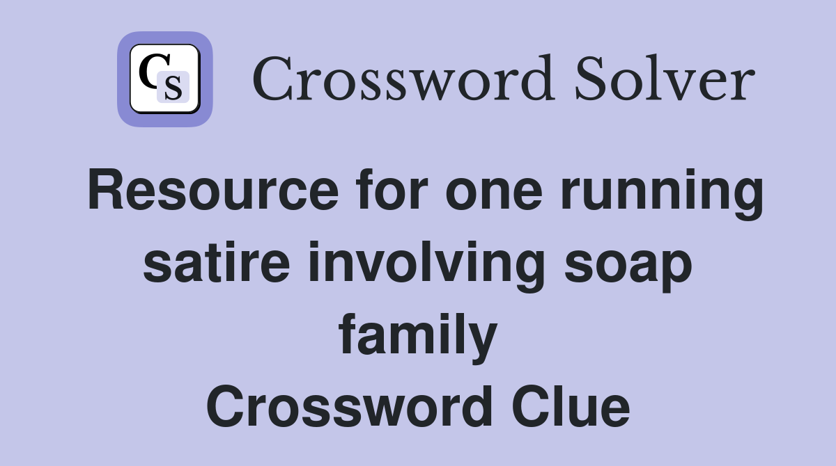 Resource for one running satire involving soap family Crossword Clue
