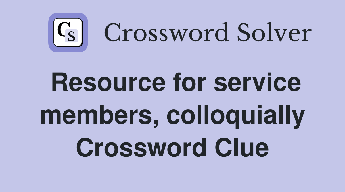 Resource for service members, colloquially Crossword Clue