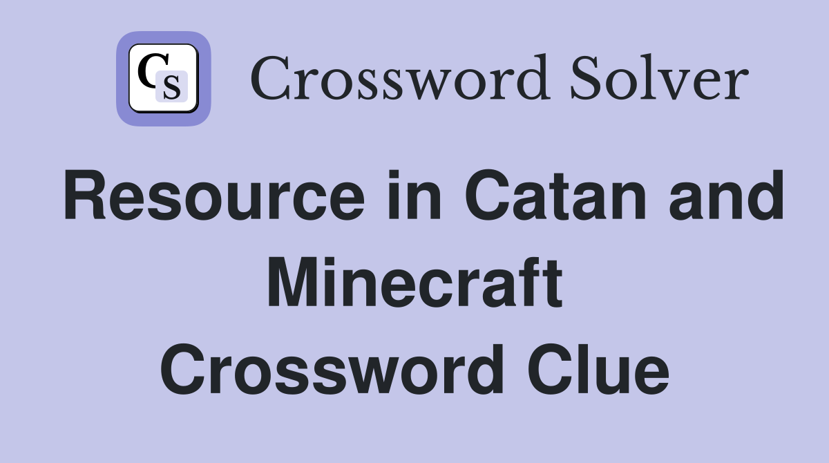 Resource in Catan and Minecraft Crossword Clue