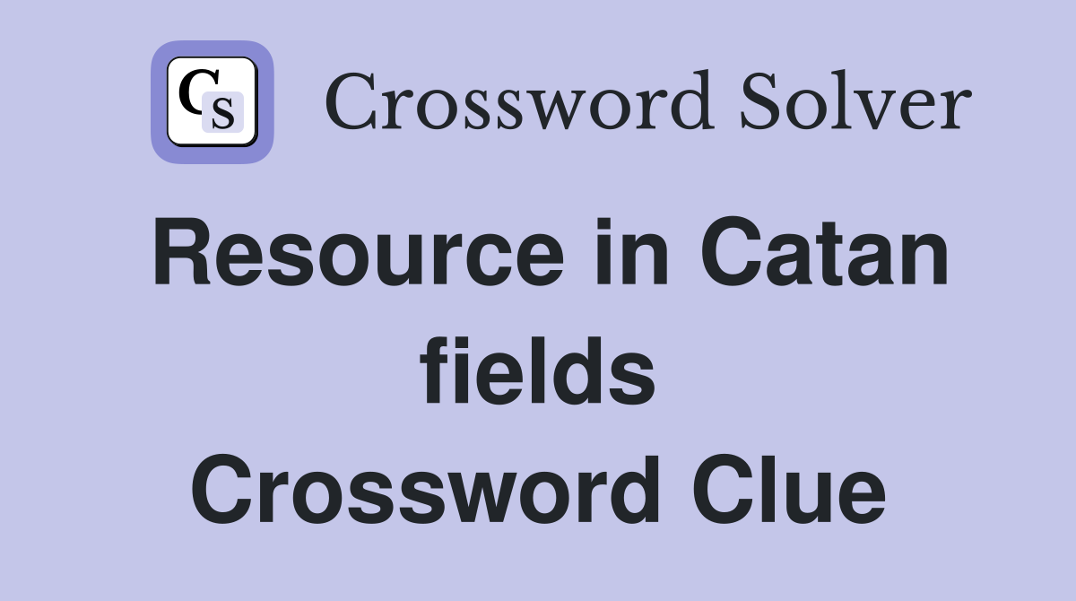 Resource in Catan fields Crossword Clue