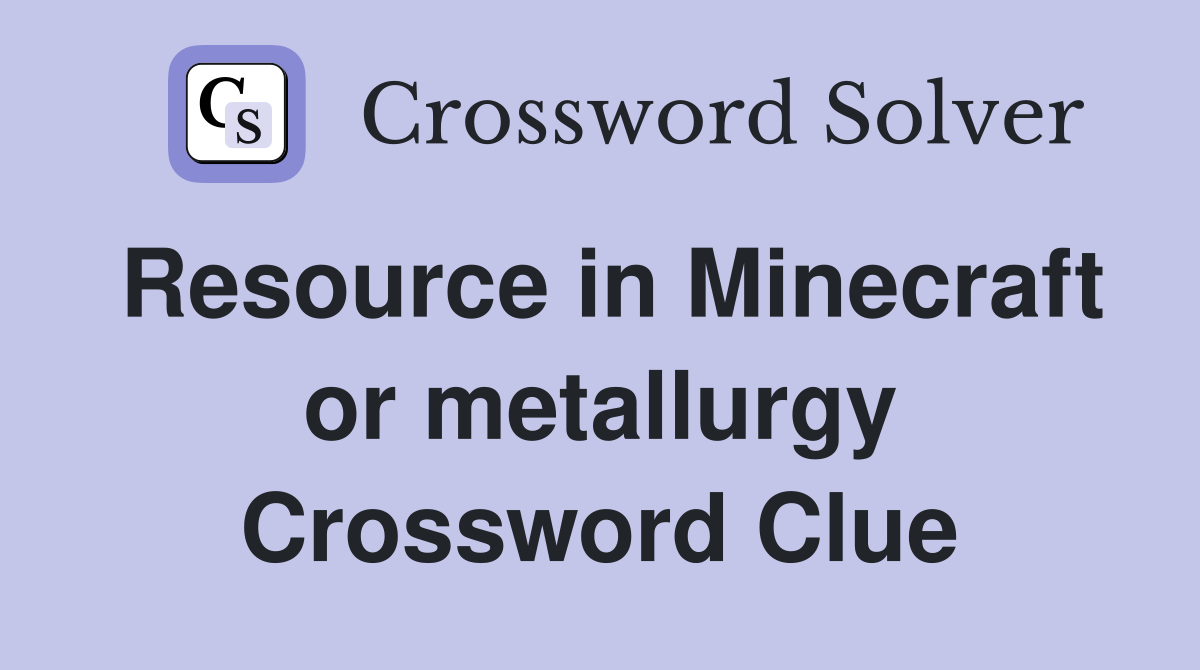 Resource in Minecraft or metallurgy Crossword Clue