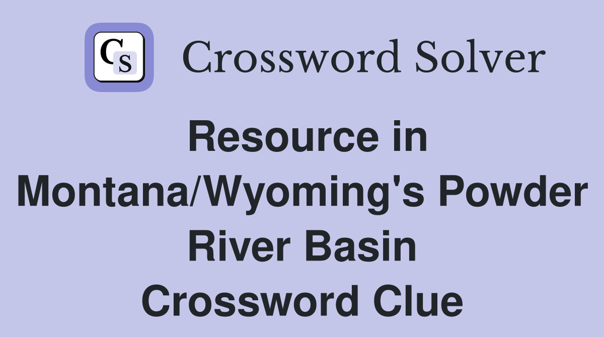 Resource in Montana/Wyoming's Powder River Basin Crossword Clue