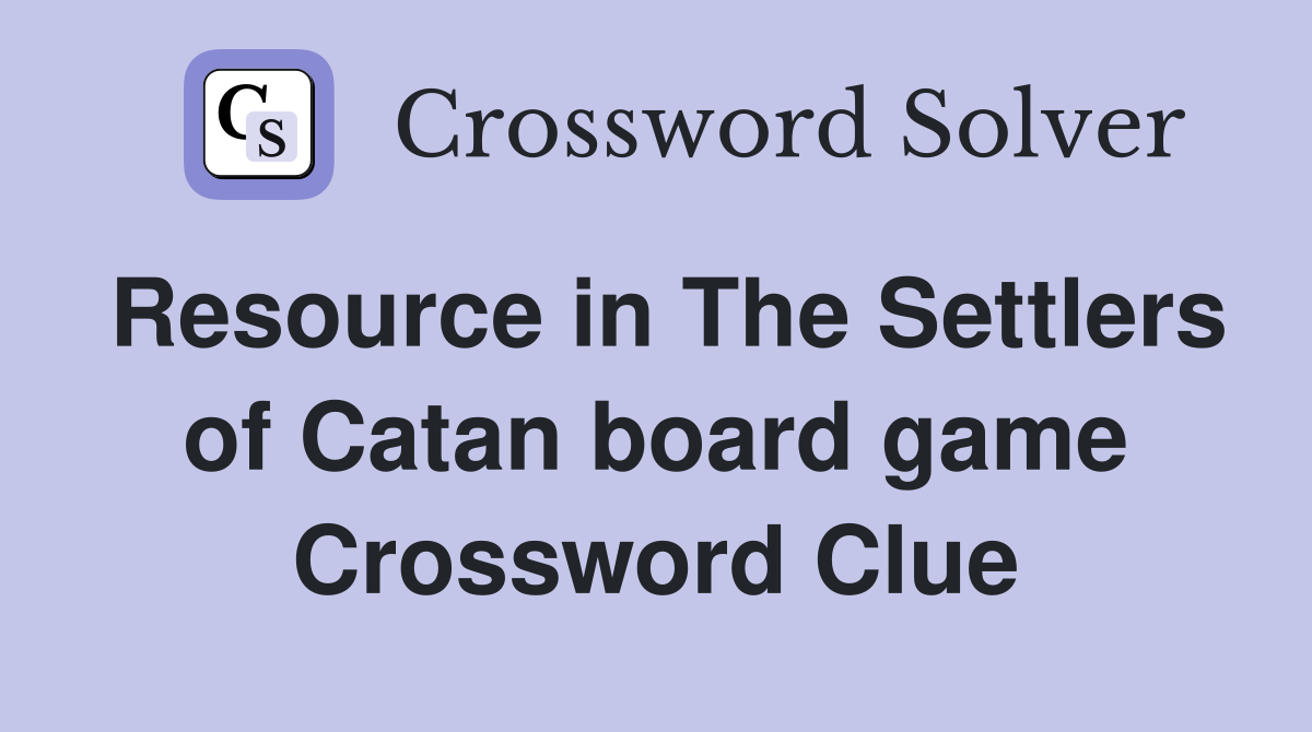 Resource in The Settlers of Catan board game Crossword Clue