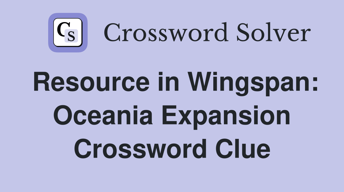 Resource in Wingspan: Oceania Expansion Crossword Clue