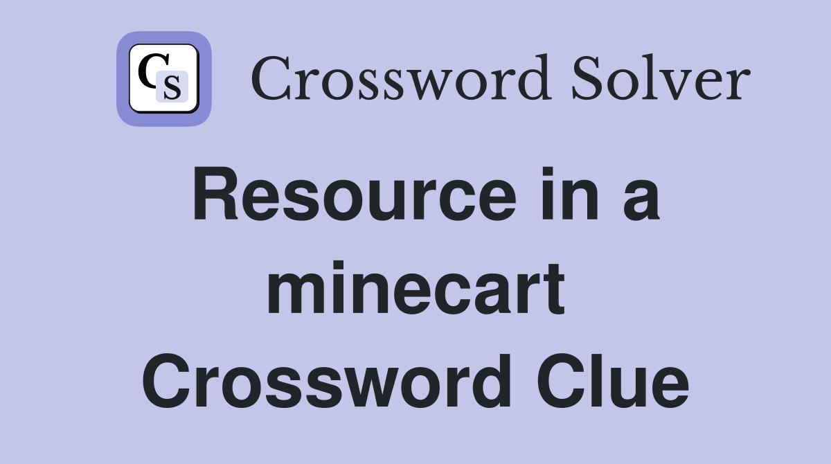 Resource in a minecart Crossword Clue