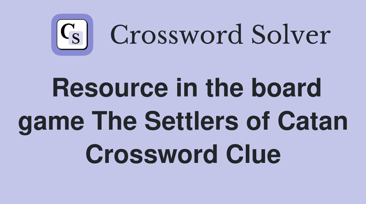 Resource in the board game The Settlers of Catan Crossword Clue