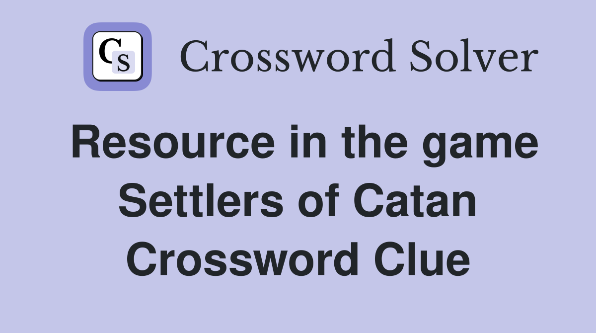 Resource in the game Settlers of Catan Crossword Clue