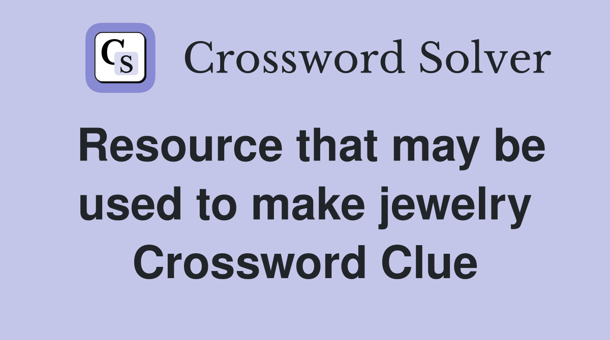 Resource that may be used to make jewelry Crossword Clue