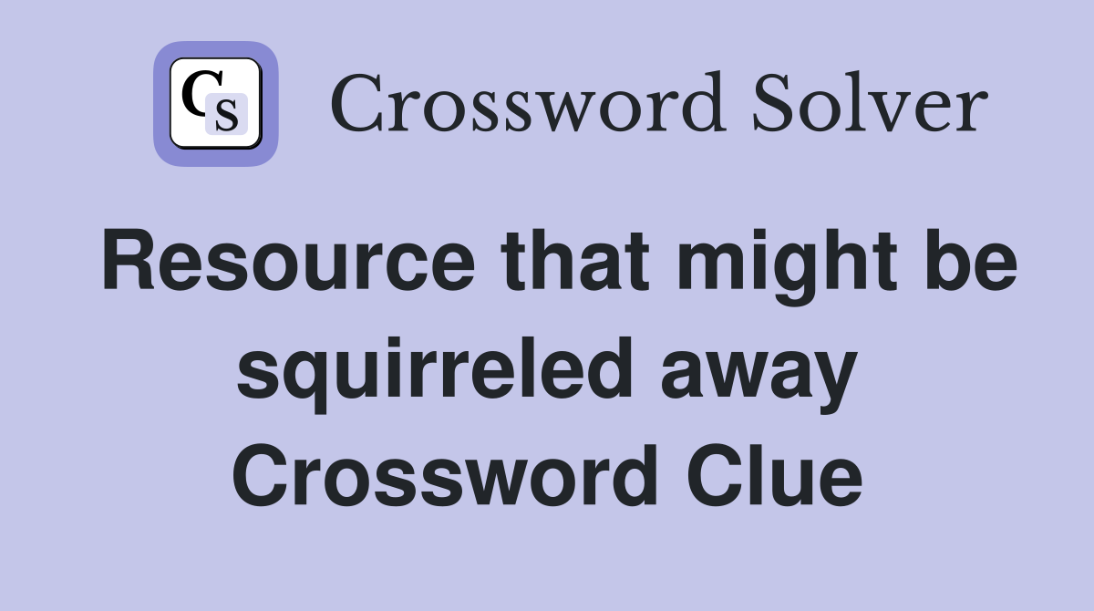 Resource that might be squirreled away Crossword Clue