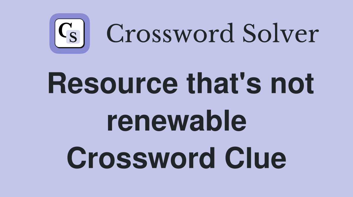 Resource that's not renewable Crossword Clue