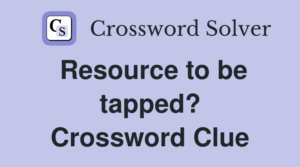 Resource to be tapped? Crossword Clue