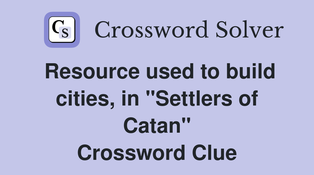 Resource used to build cities, in "Settlers of Catan" Crossword Clue