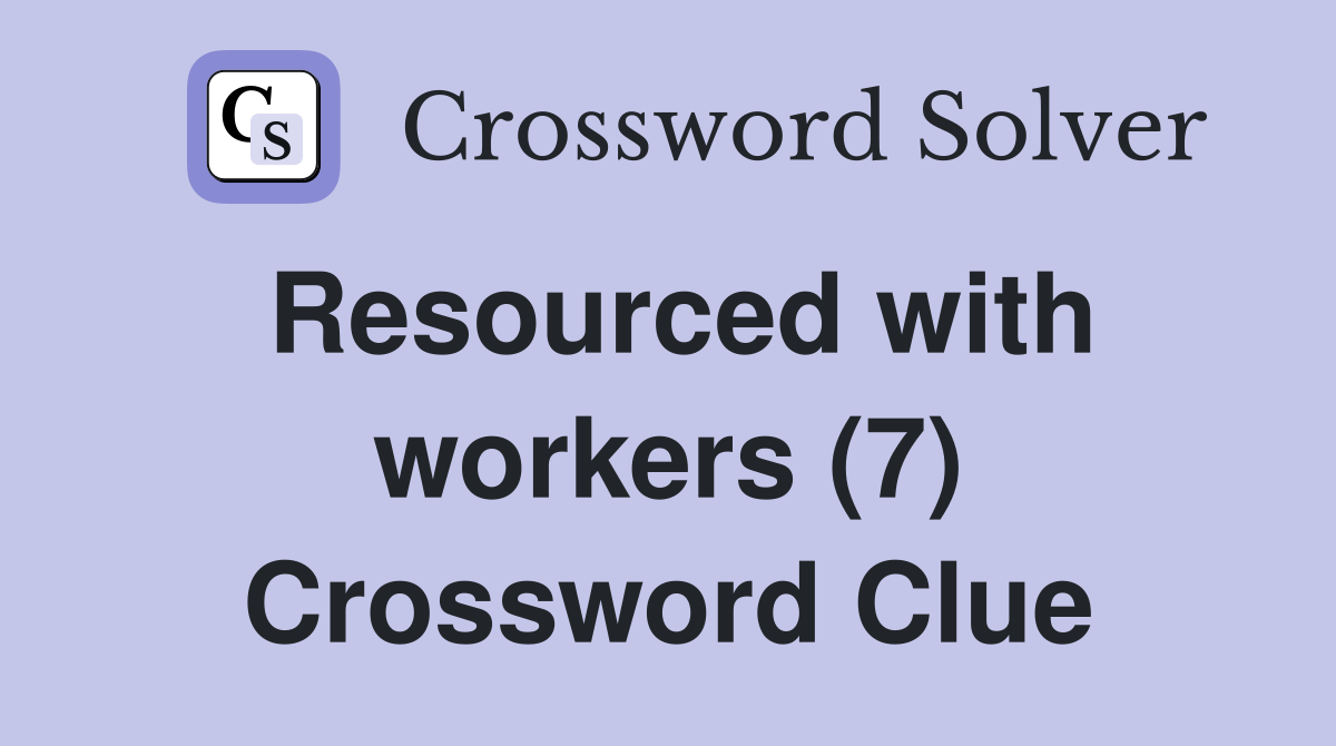 Resourced with workers (7) Crossword Clue