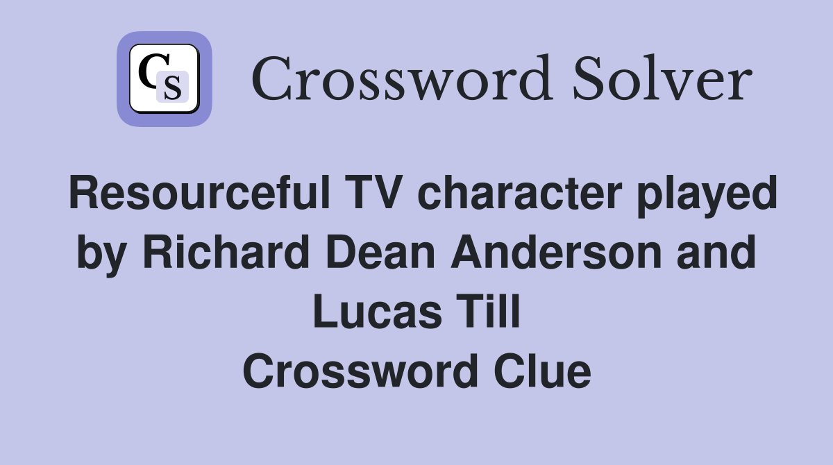 Resourceful TV character played by Richard Dean Anderson and Lucas Till Crossword Clue