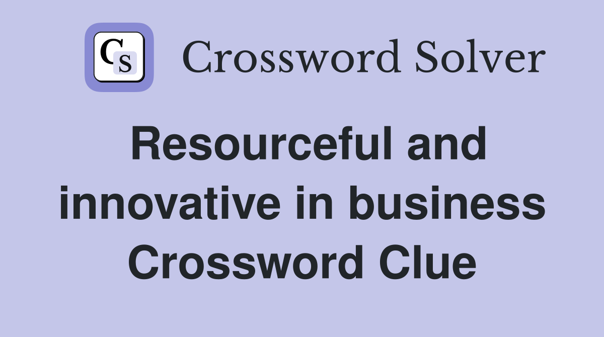 Resourceful and innovative in business Crossword Clue