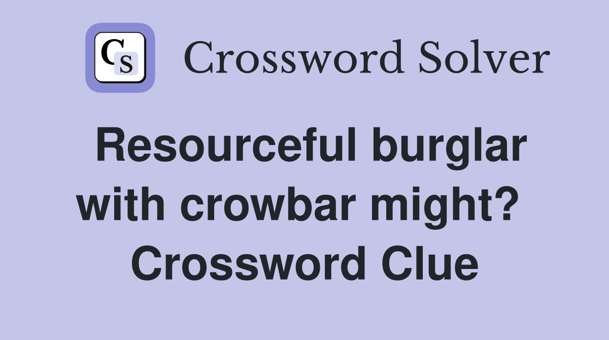 Resourceful burglar with crowbar might?  Crossword Clue