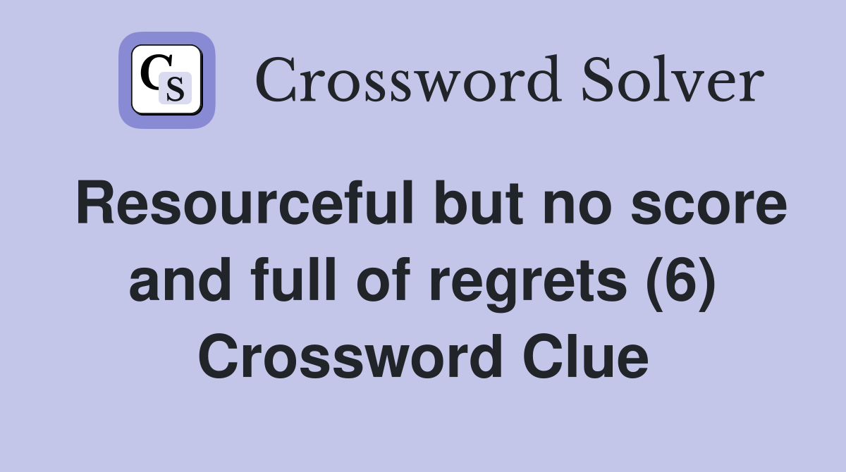 Resourceful but no score and full of regrets (6) Crossword Clue