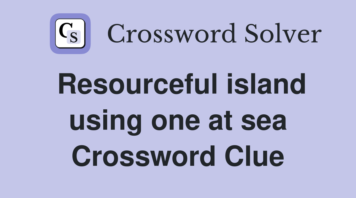 Resourceful island using one at sea Crossword Clue