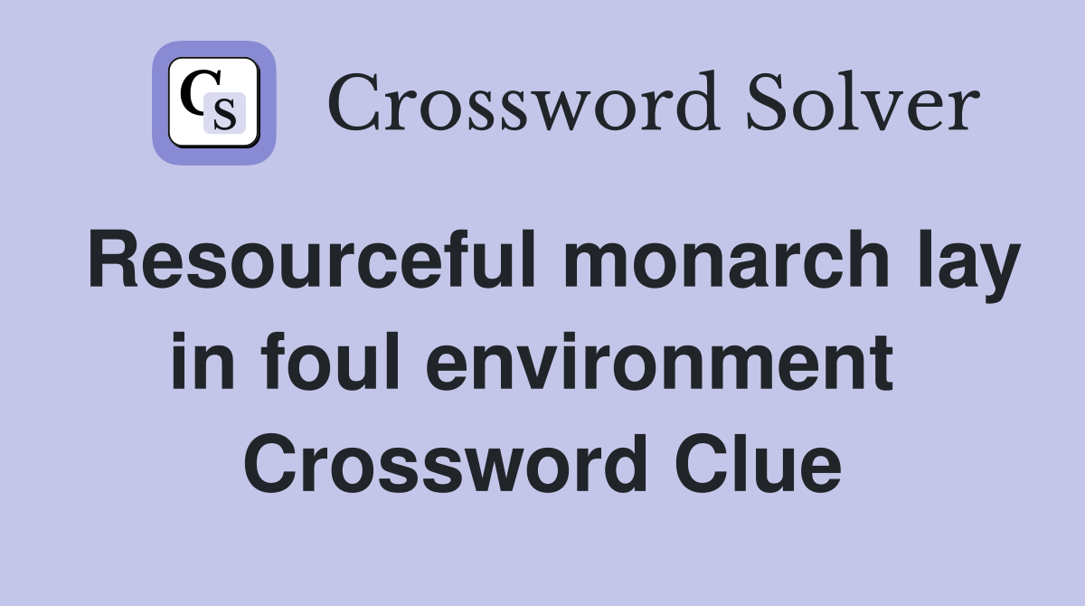 Resourceful monarch lay in foul environment  Crossword Clue