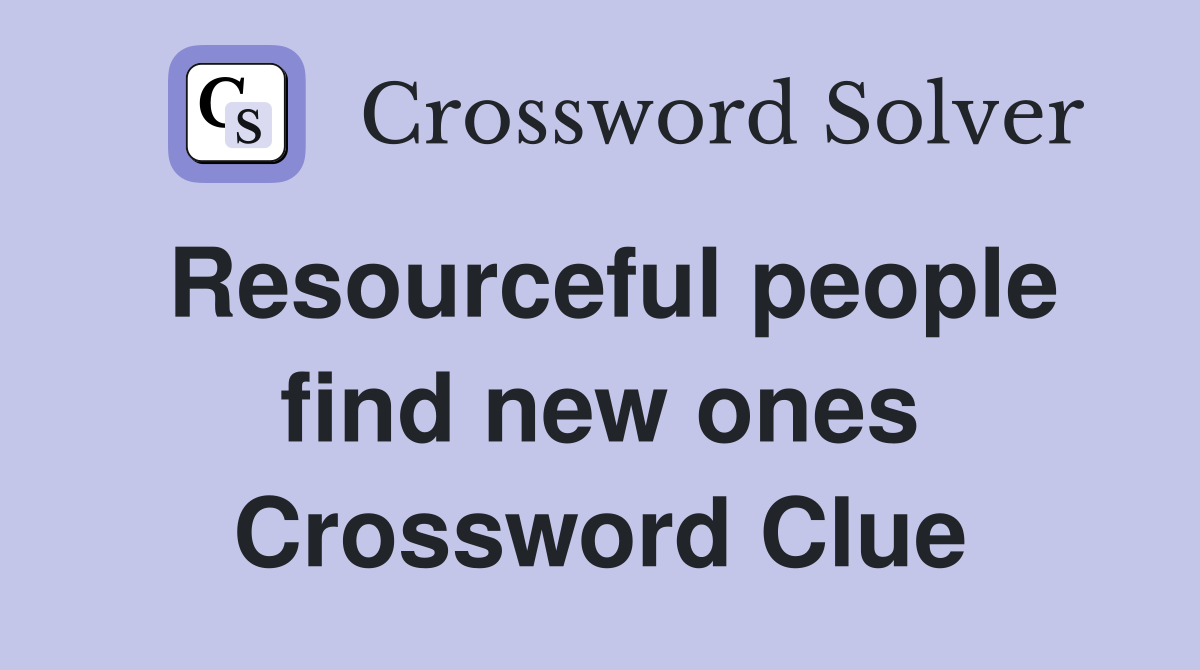 Resourceful people find new ones Crossword Clue