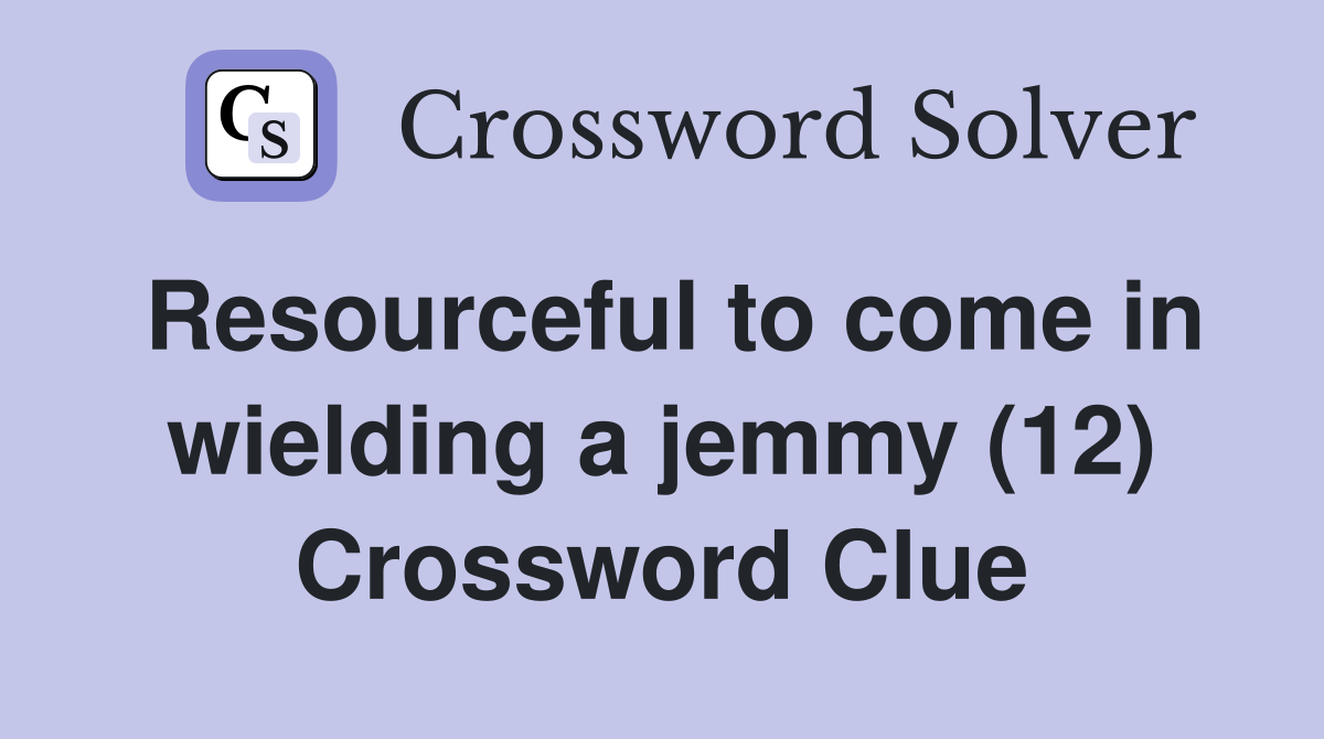 Resourceful to come in wielding a jemmy (12) Crossword Clue