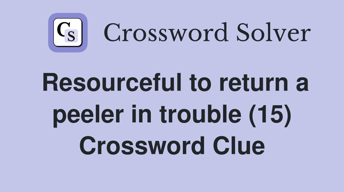 Resourceful to return a peeler in trouble (15) Crossword Clue