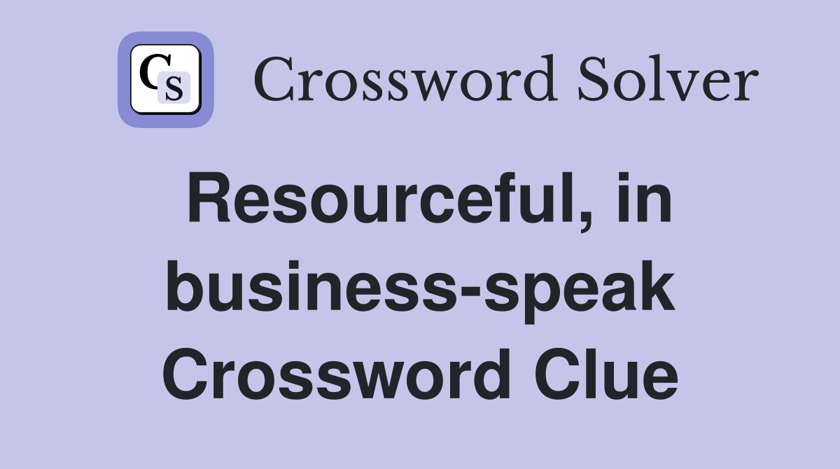 Resourceful, in business-speak Crossword Clue
