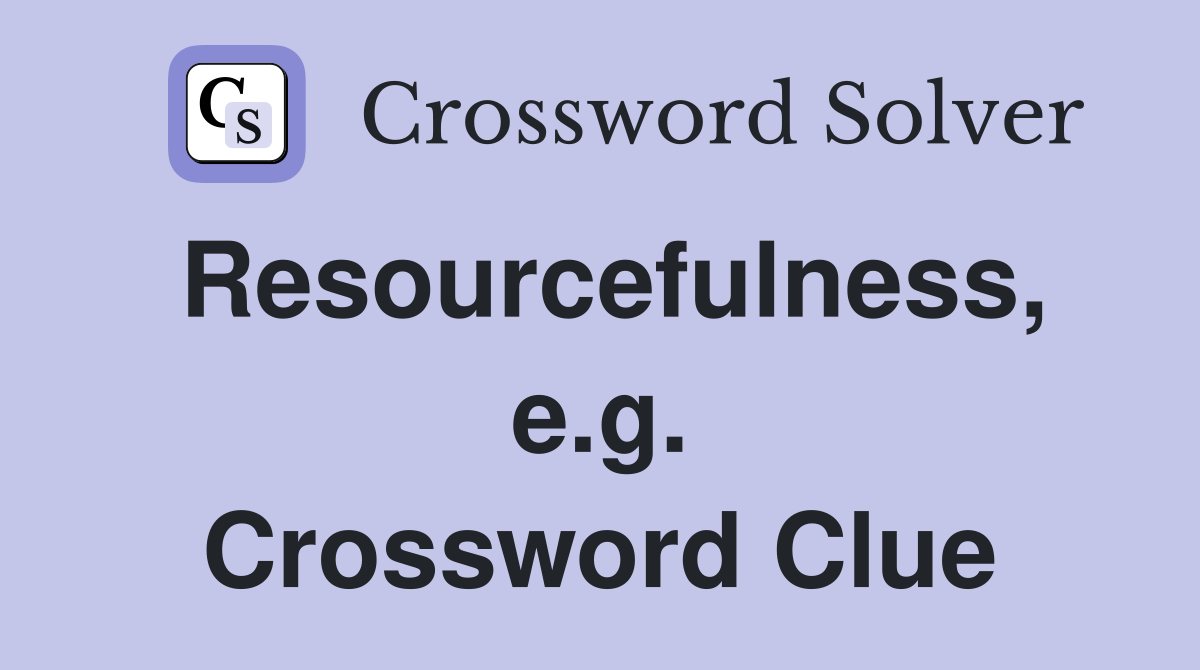 Resourcefulness, e.g. Crossword Clue