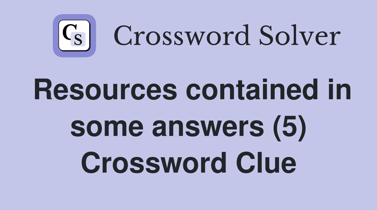 Resources contained in some answers (5) Crossword Clue