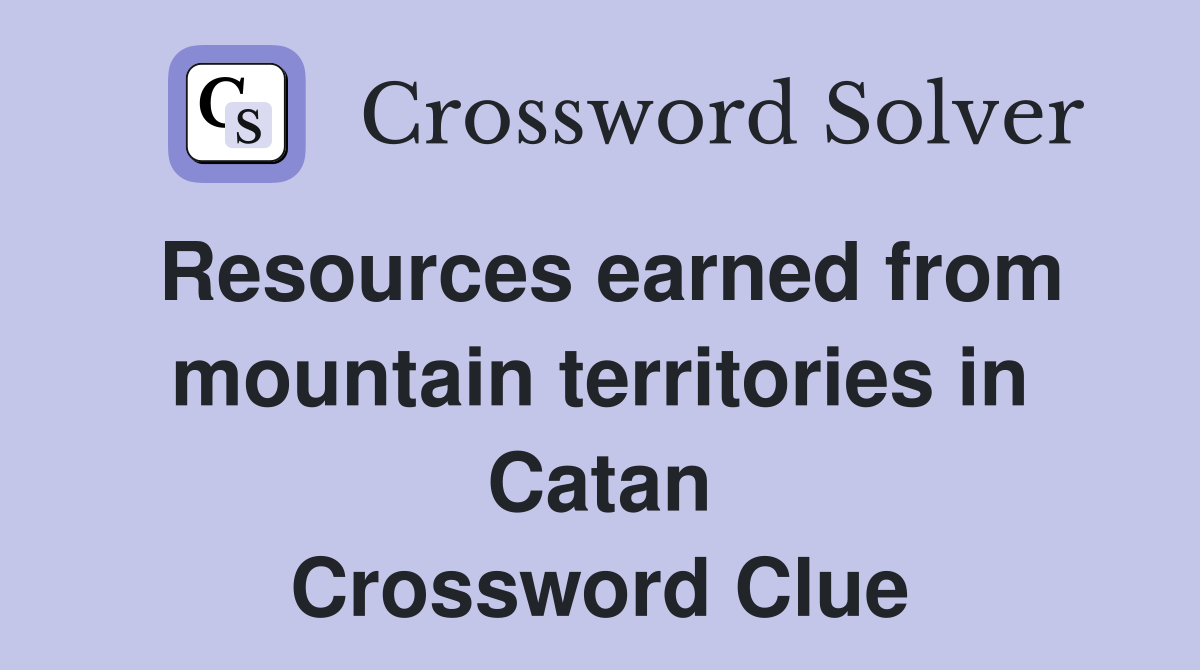 Resources earned from mountain territories in Catan Crossword Clue