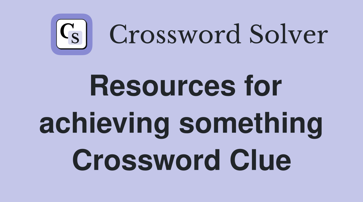 Resources for achieving something Crossword Clue