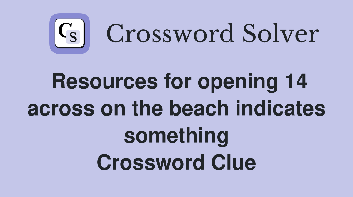 Resources for opening 14 across on the beach indicates something Crossword Clue