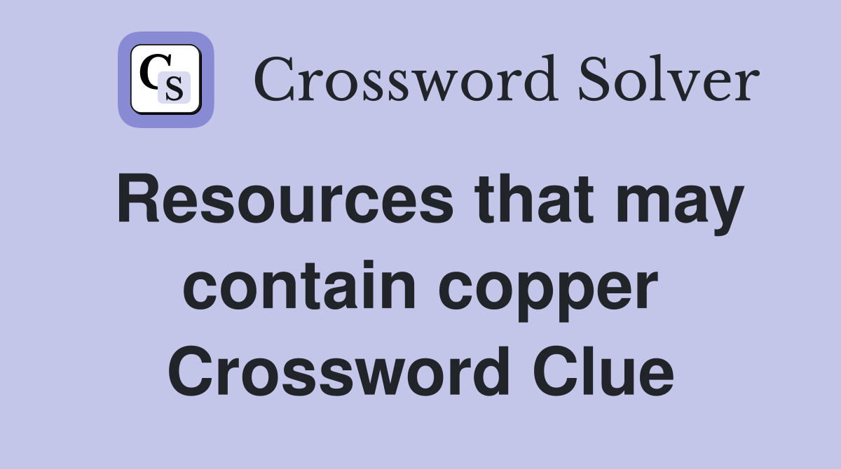 Resources that may contain copper Crossword Clue