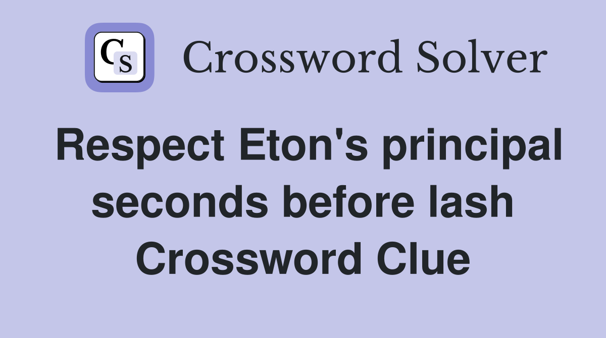 Respect Eton's principal seconds before lash Crossword Clue