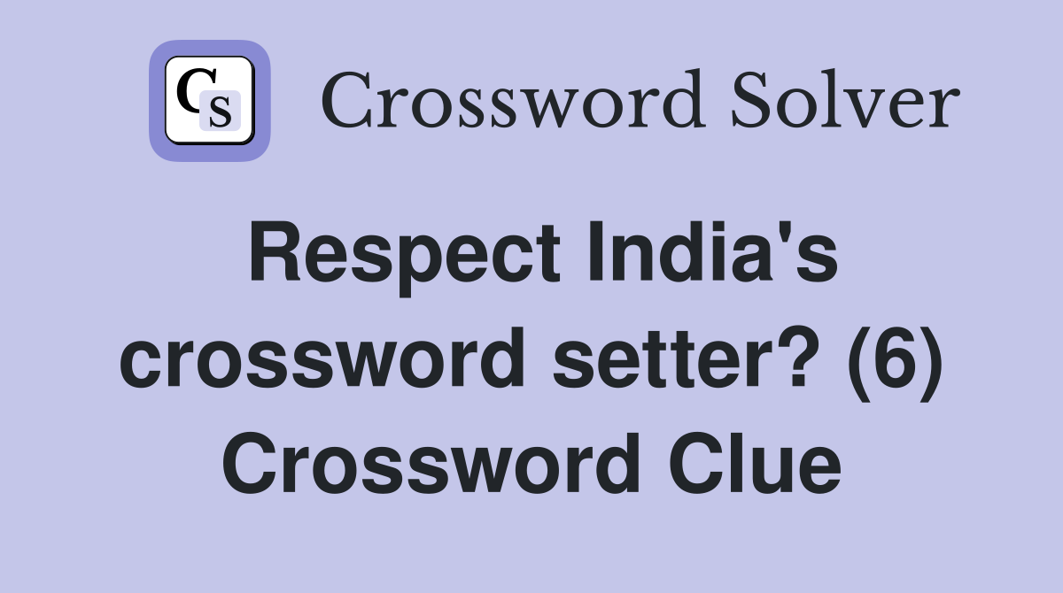 Respect India's crossword setter? (6) Crossword Clue