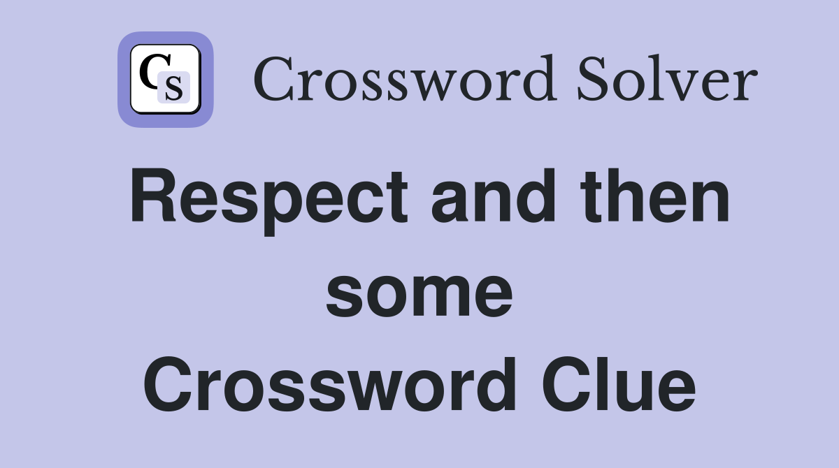 Respect and then some Crossword Clue
