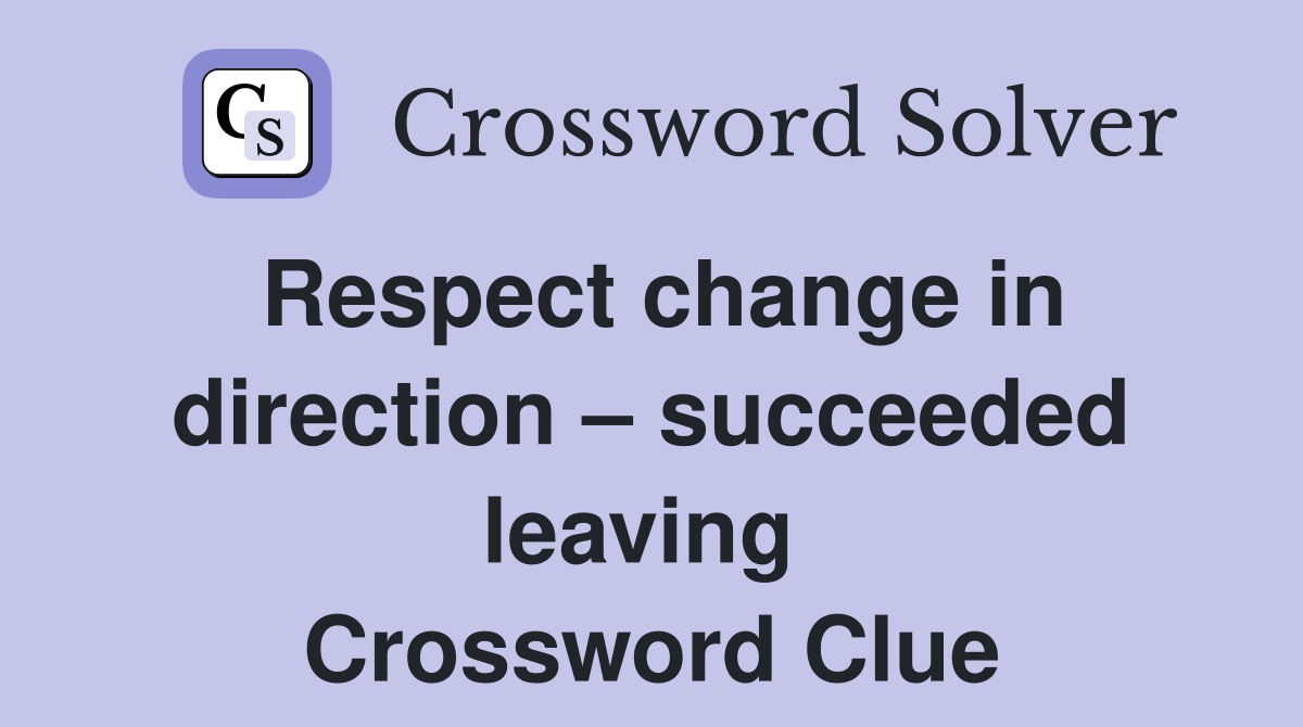 Respect change in direction – succeeded leaving  Crossword Clue