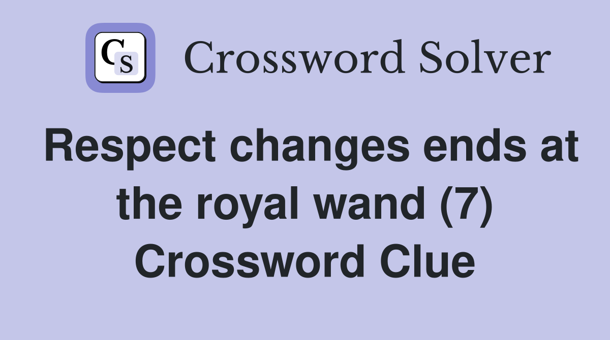Respect changes ends at the royal wand (7) Crossword Clue