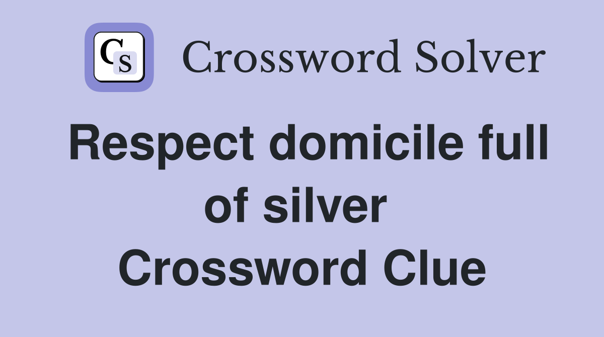 Respect domicile full of silver  Crossword Clue