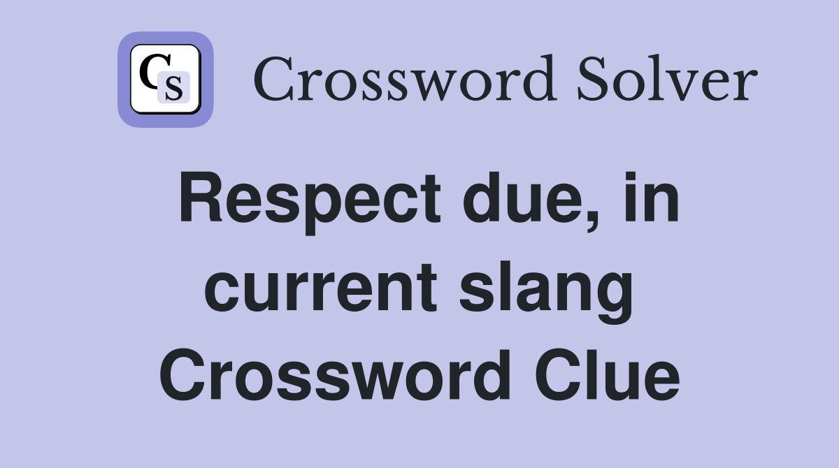 Respect due, in current slang Crossword Clue