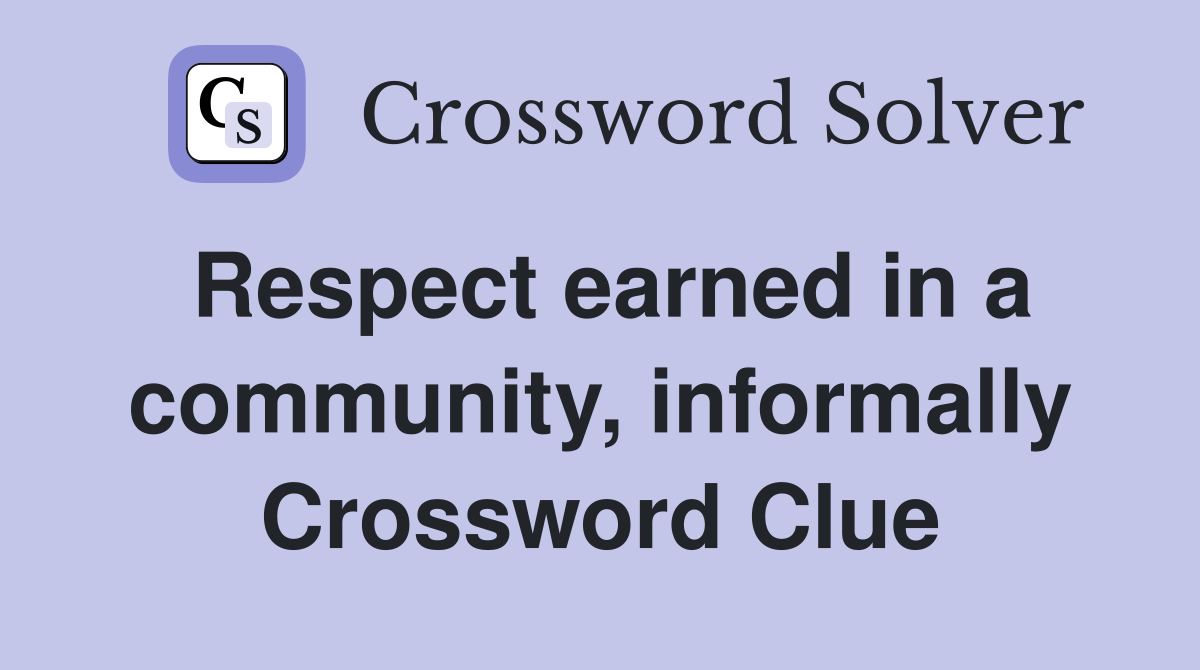 Respect earned in a community, informally Crossword Clue