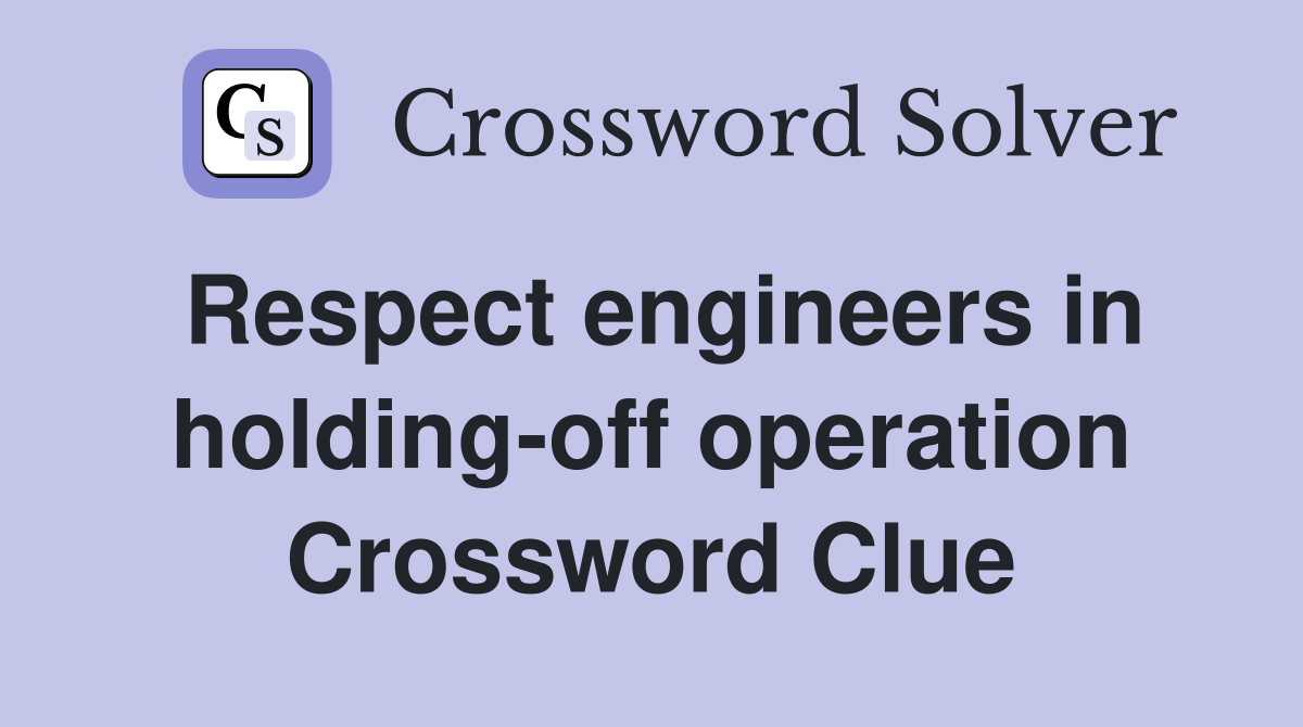 Respect engineers in holding-off operation Crossword Clue