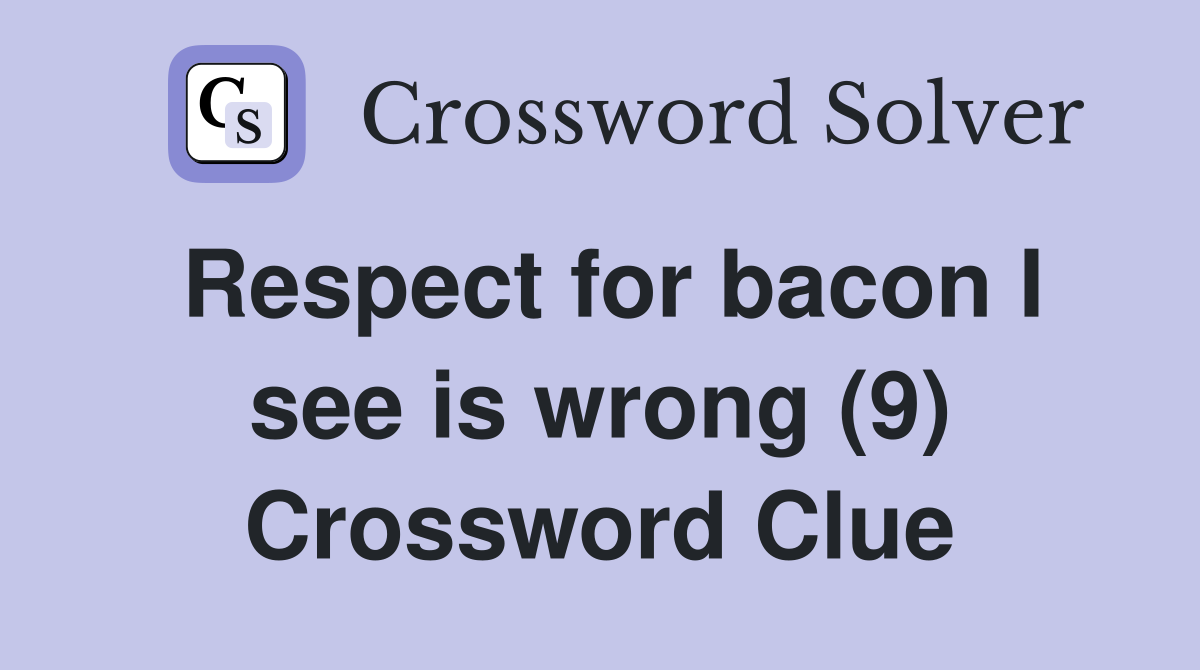 Respect for bacon I see is wrong (9) Crossword Clue