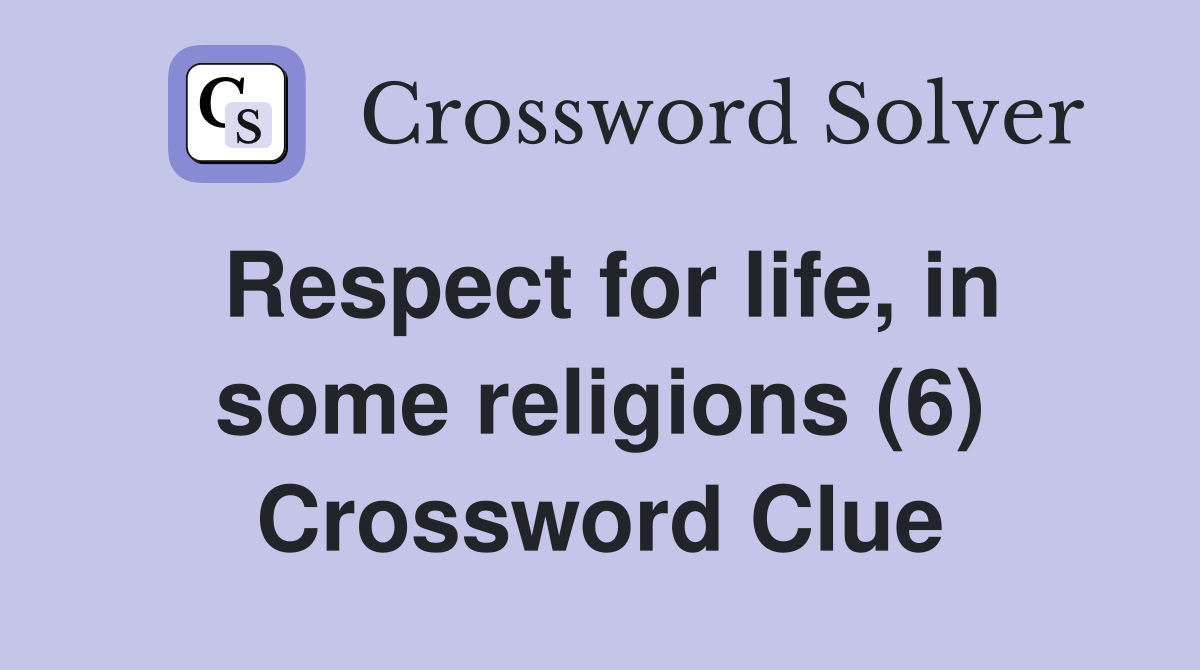 Respect for life, in some religions (6) Crossword Clue