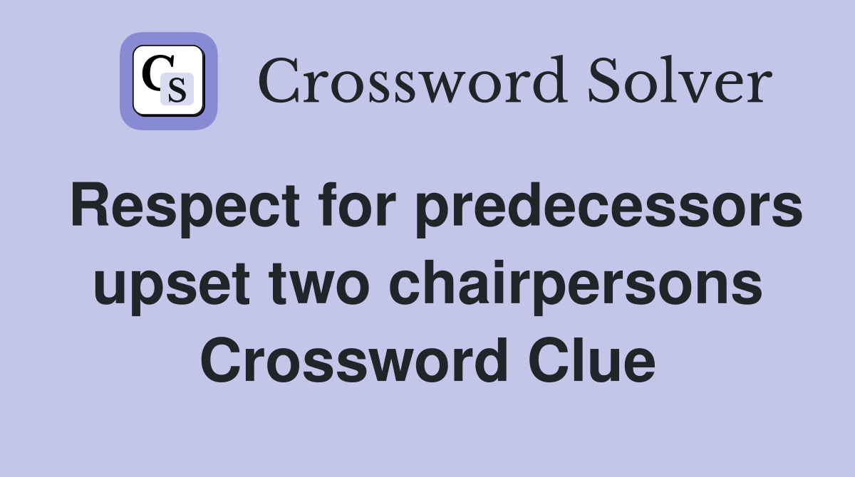 Respect for predecessors upset two chairpersons Crossword Clue