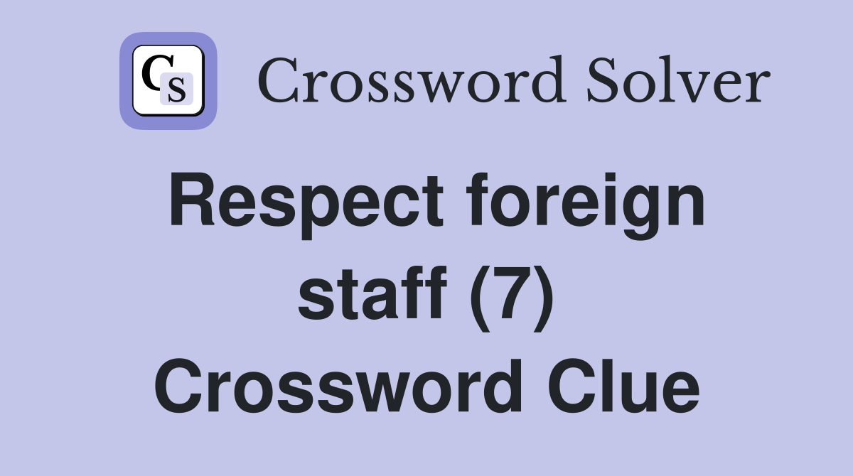 Respect foreign staff (7) Crossword Clue