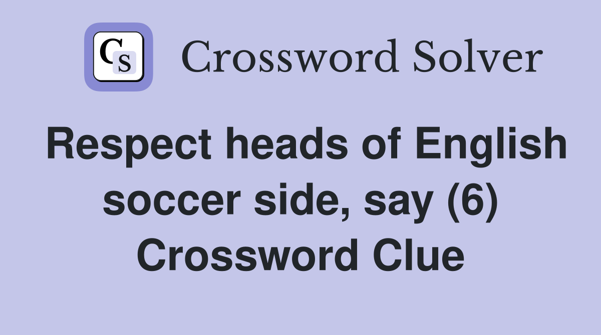 Respect heads of English soccer side, say (6) Crossword Clue