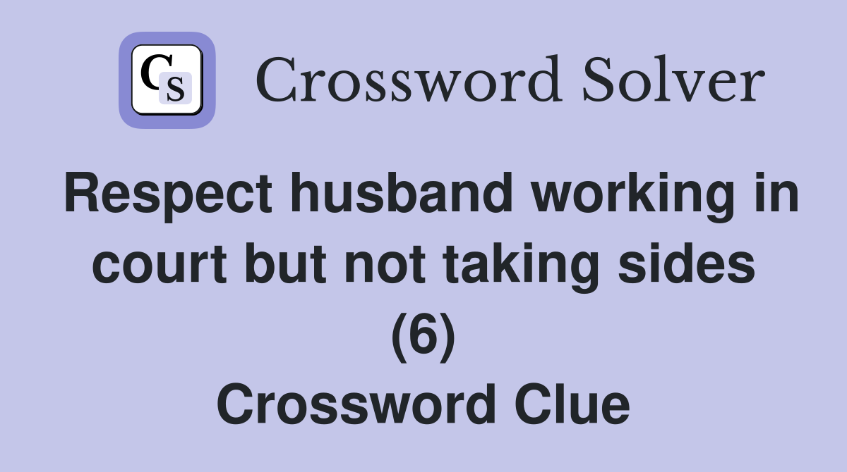 Respect husband working in court but not taking sides (6) Crossword Clue