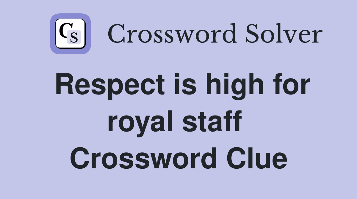 Respect is high for royal staff  Crossword Clue